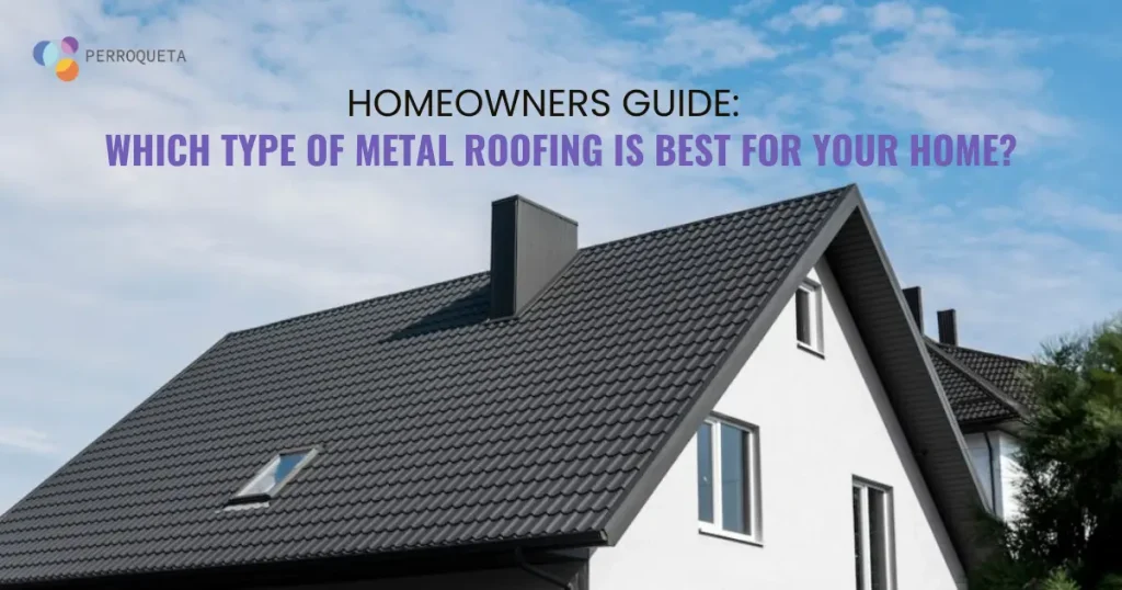 which type of metal roofing is best for your home